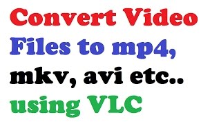How to Convert Video Files to mp4, mkv, avi etc.. using VLC How to Convert Video Files to mp4, mkv, avi etc.. using VLC