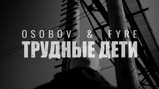 ОСОБОВ feat. FYRE - ТРУДНЫЕ ДЕТИ