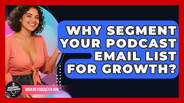 Why Segment Your Podcast Email List For Growth? - Modern Podcaster Hub