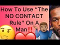 How To Properly Use The “NO CONTACT RULE” On A Man!!