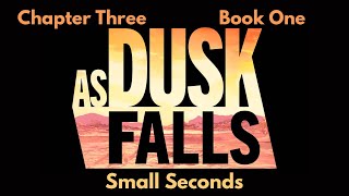 Small Seconds - As The Dusk Falls Chapter Three Book One