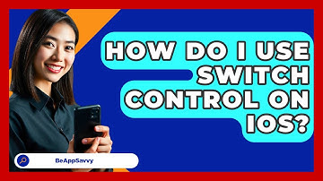 How Do I Use Switch Control On IOS? - Be App Savvy