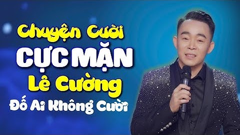 Chuyện Cười CỰC MẶN Của Lê Cường  🤣 Cười TỤT CẢ QUẦN 🤣 Chuyện Cười Mới Nhất 2025 | Đố Ai Nhịn Cười