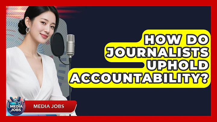 How Do Journalists Uphold Accountability? - Media Jobs
