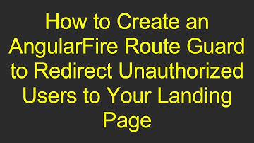 How to Create an AngularFire Route Guard to Redirect Unauthorized Users to Your Landing Page