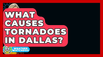What Causes Tornadoes In Dallas? - Weather Watchdog