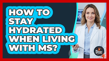 How To Stay Hydrated When Living With MS?
