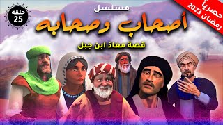 مسلسل اصحاب وصحابة  | الحلقة 25 | رمضان 2023 |  قصة معاذ ابن جبل     