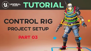 Control Rig Tutorial - Part 03 - Project Setup | Unreal Engine 4 | Sonali Singh