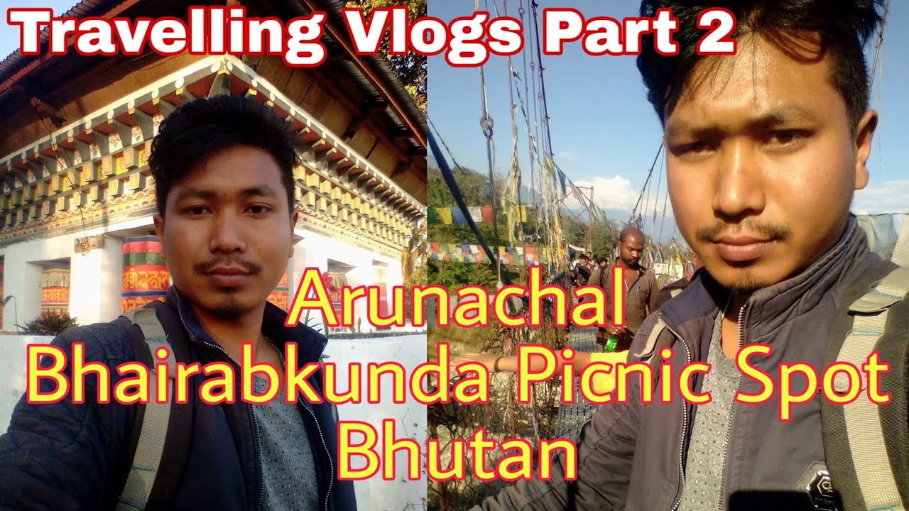 Arunachal, Bhairabkunda Picnic Spot to Bhutan || Vlog Part 2 || Tilak Daimary