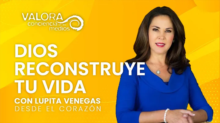 Dios reconstruye tu vida - Lupita Venegas | Desde el corazn