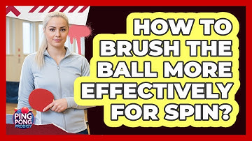 How To Brush The Ball More Effectively For Spin?