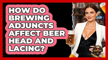 How Do Brewing Adjuncts Affect Beer Head And Lacing? - The Pint Guy