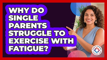 Why Do Single Parents Struggle To Exercise With Fatigue? - Single Parent Support Hub