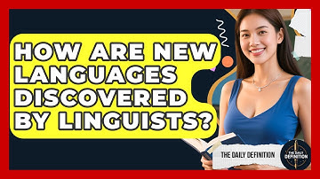 How Are New Languages Discovered By Linguists? - The Daily Definition