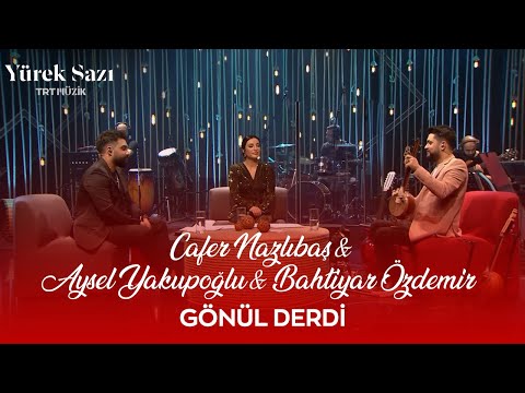 Cafer Nazlıbaş & Bahtiyar Özdemir & Aysel Yakupoğlu - Gönül Derdi #YürekSazı