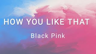 How You Like That - Blackpink