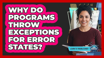 Why Do Programs Throw Exceptions for Error States?