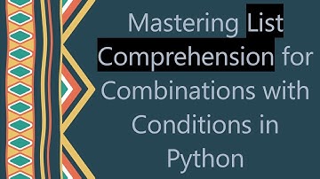 Mastering List Comprehension for Combinations with Conditions in Python