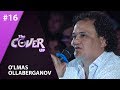 The Cover Up 16-son O'lmas Ollaberganov  (4-mavsum 26.07.2019)