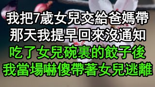 我把7歲女兒交給爸媽帶，那天我提早回來沒通知，吃了女兒碗裏的餃子後，我當場嚇傻帶著女兒逃離#深夜淺讀 #為人處世 #生活經驗 #情感故事