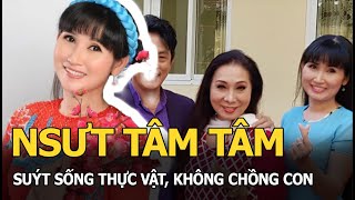 NSƯT Tâm Tâm: Suýt sống thực vật, không chồng con