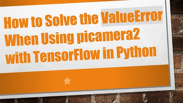 How to Solve the ValueError When Using picamera2 with TensorFlow in Python