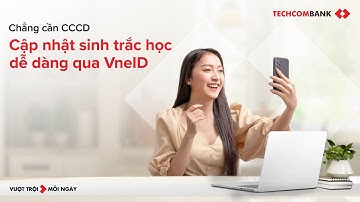 HƯỚNG DẪN CẬP NHẬT SINH TRẮC HỌC TRÊN TECHCOMBANK MOBILE THÔNG QUA VNEID