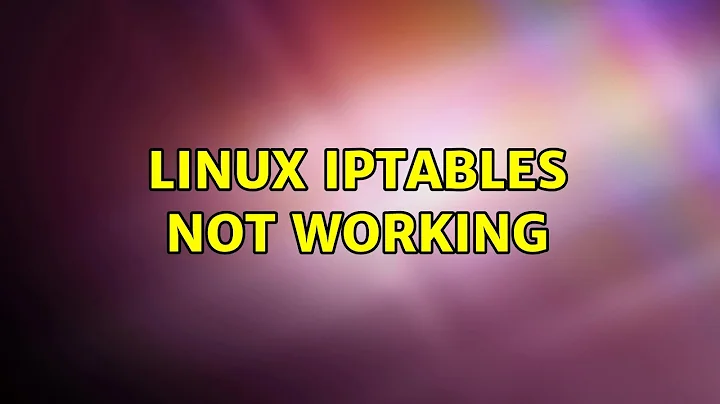 Linux iptables not working (8 Solutions!!)