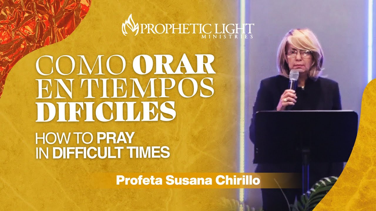 Cómo orar en tiempos difíciles - How to pray in difficult times | Prophetic Light Ministries
