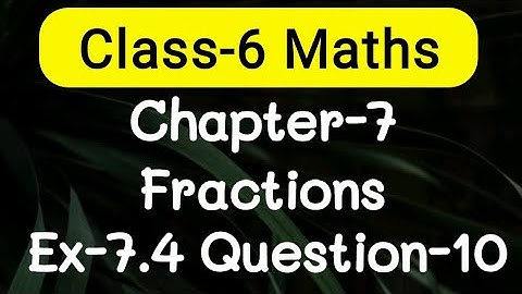 Exercise 7.4, Question number-10, fractions easy explanation | class-6 Ncert maths | cbse board