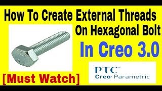 How To Create External Threads On Hexagonal Bolt In Creo | Creo Tutorial For Beginners