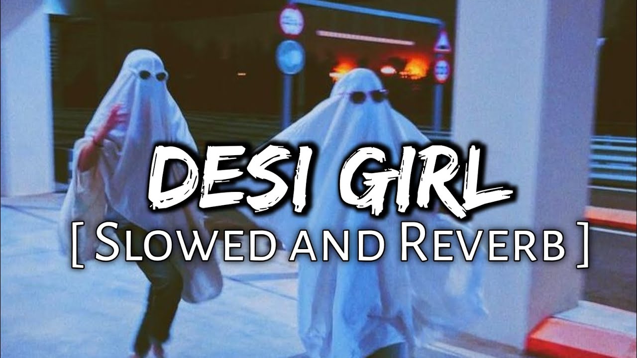 Desi Girl [ Slowed and Reverb ] LXMM - YouTube