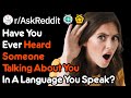 Hearing People Talk About You In A Language You Speak (r/AskReddit)