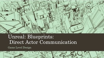 Game Level Design: Unreal: Blueprints: Direct Actor Communication (Unreal 4)