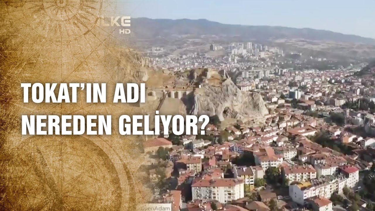 Tokat Şehrinin Adı Nereden Geliyor - Tarihte Yürüyen Adam