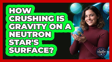 How Crushing Is Gravity On A Neutron Star