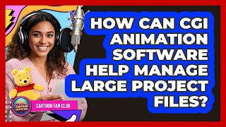 How Can CGI Animation Software Help Manage Large Project Files? - Cartoon Fan Club