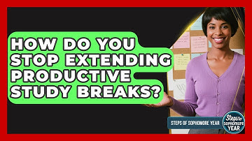 How Do You Stop Extending Productive Study Breaks? - Steps to Sophomore Year
