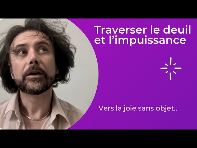 Comment traverser l'impuissance et le deuil ?