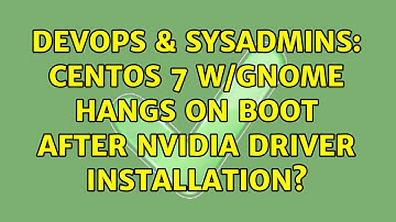 DevOps & SysAdmins: CentOS 7 w/Gnome hangs on boot after Nvidia driver installation?