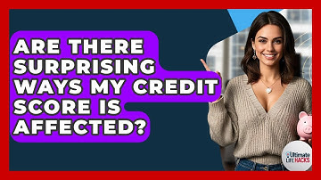 Are There Surprising Ways My Credit Score Is Affected? - Ultimate Life Hacks