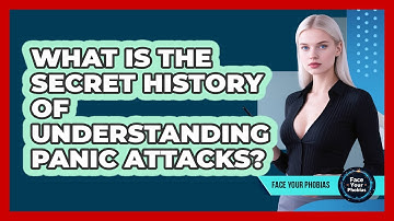 What Is The Secret History Of Understanding Panic Attacks? - Face Your Phobias