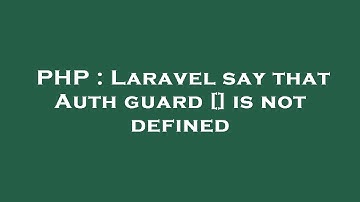 PHP : Laravel say that Auth guard [] is not defined