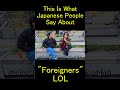 This is what Japanese people say about foreigners lol @takashiifromjapan