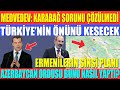 MEDVEDEV: KARABAĞ SORUNU ÇÖZÜLMEDİ / ERMENİLER TÜRKİYE’NİN ÖNÜNÜ KESECEK / AZERBAYCAN ASKERİ BUNU..