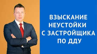 Взыскание неустойки с застройщика - Адвокат неустойка ДДУ