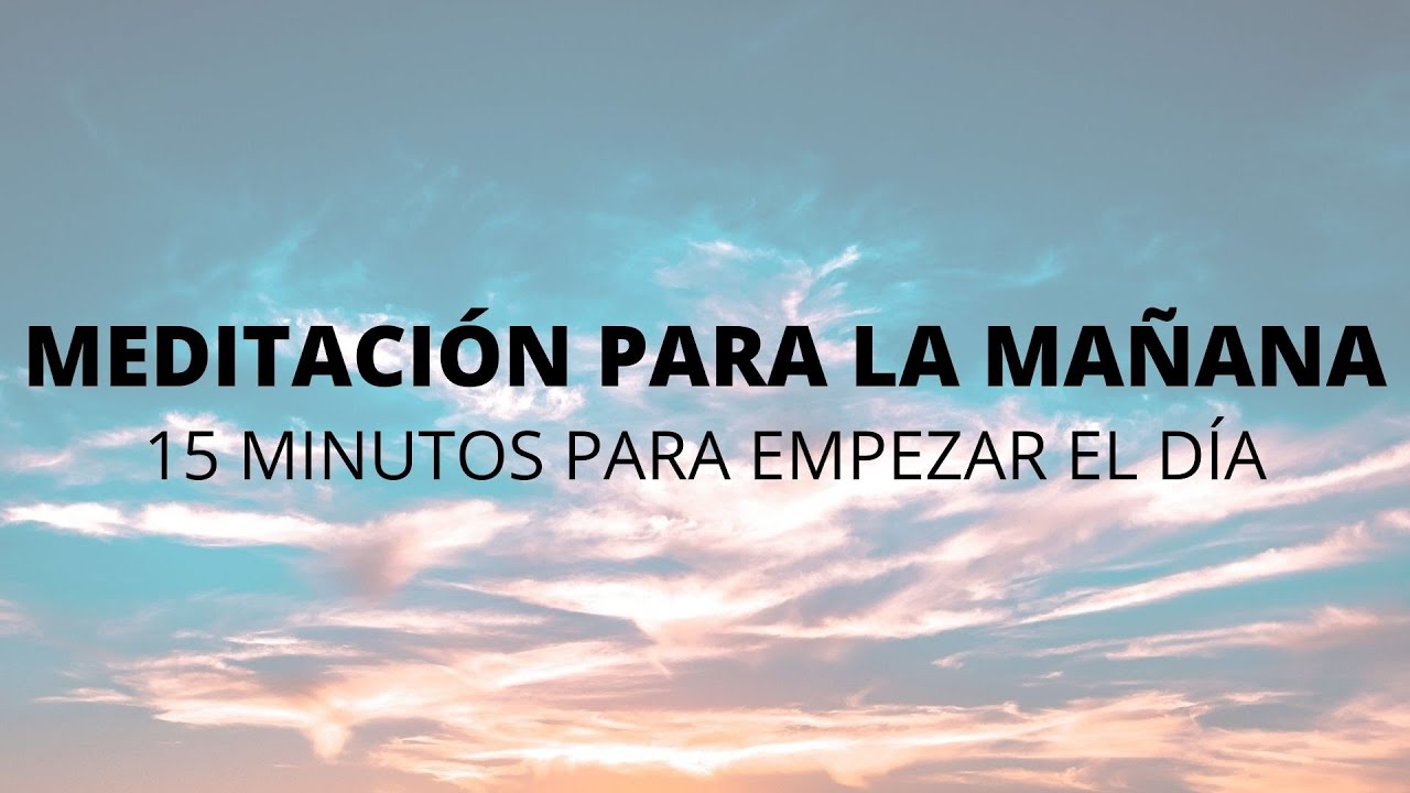 MEDITACIÓN GUIADA PARA LAS MAÑANAS | 15 MINUTOS DE MINDFULNESS PARA ...