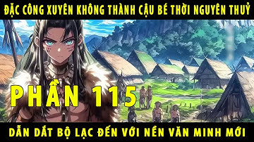 [Phần 115] Đặc Công Xuyên Không Thành Cậu Bé Thời Nguyên Thuỷ 10 Tuổi