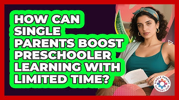 How Can Single Parents Boost Preschooler Learning With Limited Time? - Single Parent Support Hub